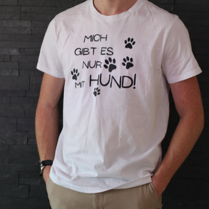 Unisex T-Shirt - Mich gibt es nur mit Hund! - Bio Baumwolle